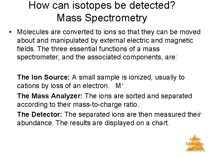 How can isotopes be detected? Mass Spectrometry • Molecules are converted to ions so
