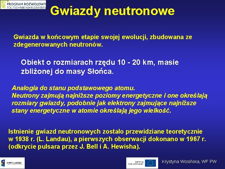 Gwiazdy neutronowe Gwiazda w końcowym etapie swojej ewolucji, zbudowana ze zdegenerowanych neutronów. Obiekt o