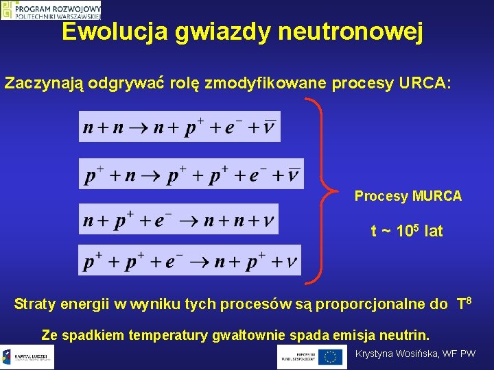 Ewolucja gwiazdy neutronowej Zaczynają odgrywać rolę zmodyfikowane procesy URCA: Procesy MURCA t ~ 105