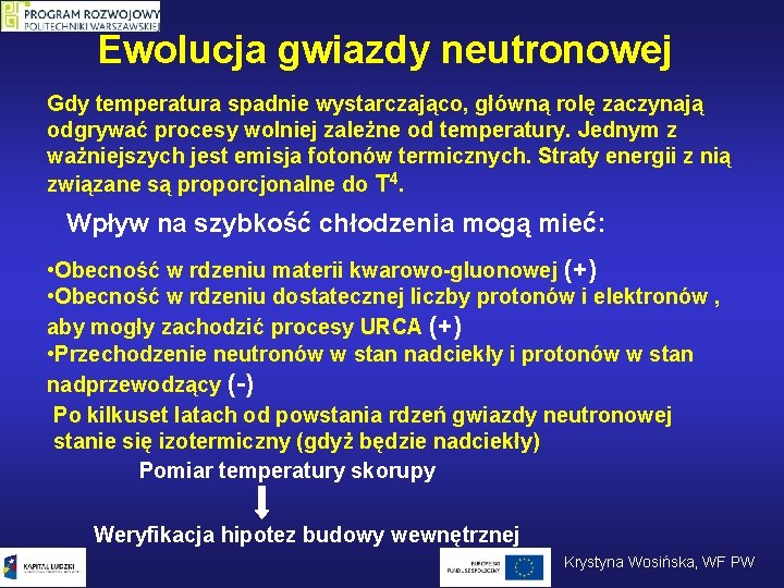 Ewolucja gwiazdy neutronowej Gdy temperatura spadnie wystarczająco, główną rolę zaczynają odgrywać procesy wolniej zależne Ewolucja gwiazdy neutronowej Gdy temperatura spadnie wystarczająco, główną rolę zaczynają odgrywać procesy wolniej zależne