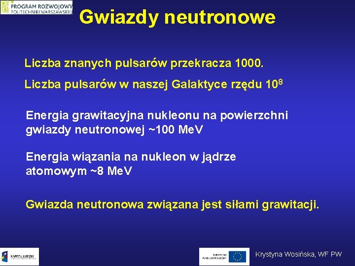 Gwiazdy neutronowe Liczba znanych pulsarów przekracza 1000. Liczba pulsarów w naszej Galaktyce rzędu 108 Gwiazdy neutronowe Liczba znanych pulsarów przekracza 1000. Liczba pulsarów w naszej Galaktyce rzędu 108