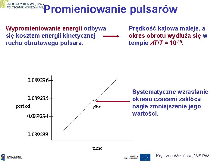 Promieniowanie pulsarów Wypromieniowanie energii odbywa się kosztem energii kinetycznej ruchu obrotowego pulsara. Prędkość kątowa