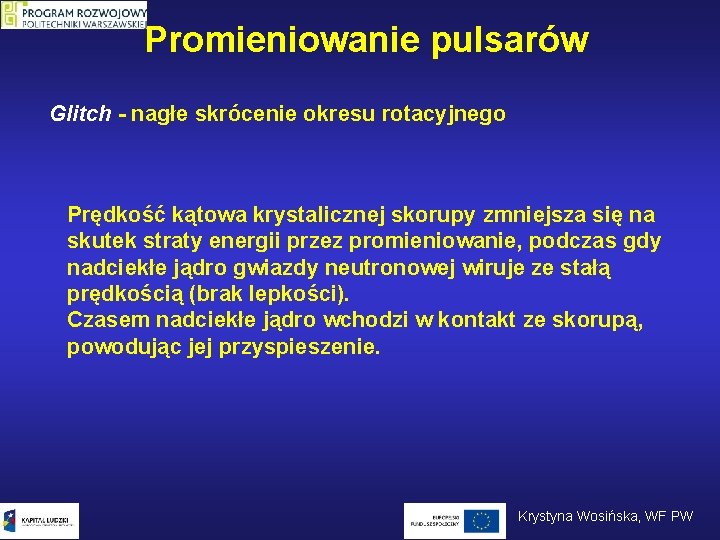 Promieniowanie pulsarów Glitch - nagłe skrócenie okresu rotacyjnego Prędkość kątowa krystalicznej skorupy zmniejsza się Promieniowanie pulsarów Glitch - nagłe skrócenie okresu rotacyjnego Prędkość kątowa krystalicznej skorupy zmniejsza się