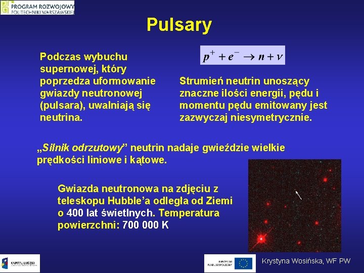 Pulsary Podczas wybuchu supernowej, który poprzedza uformowanie gwiazdy neutronowej (pulsara), uwalniają się neutrina. Strumień