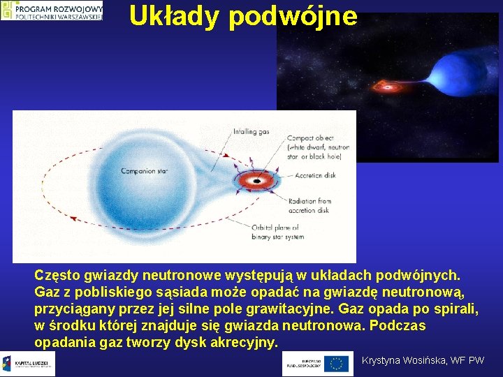 Układy podwójne Często gwiazdy neutronowe występują w układach podwójnych. Gaz z pobliskiego sąsiada może