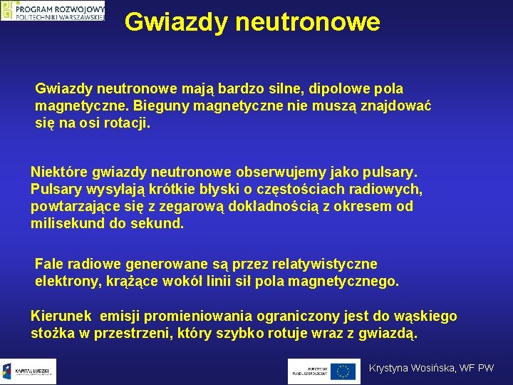 Gwiazdy neutronowe mają bardzo silne, dipolowe pola magnetyczne. Bieguny magnetyczne nie muszą znajdować się Gwiazdy neutronowe mają bardzo silne, dipolowe pola magnetyczne. Bieguny magnetyczne nie muszą znajdować się
