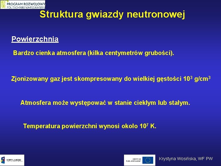 Struktura gwiazdy neutronowej Powierzchnia Bardzo cienka atmosfera (kilka centymetrów grubości). Zjonizowany gaz jest skompresowany