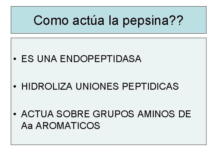 Como actúa la pepsina? ? • ES UNA ENDOPEPTIDASA • HIDROLIZA UNIONES PEPTIDICAS • Como actúa la pepsina? ? • ES UNA ENDOPEPTIDASA • HIDROLIZA UNIONES PEPTIDICAS •