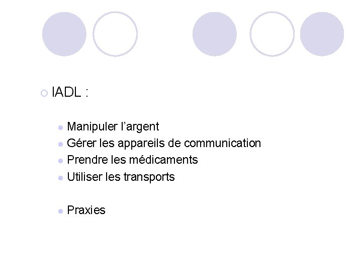 ¡ IADL : Manipuler l’argent l Gérer les appareils de communication l Prendre les