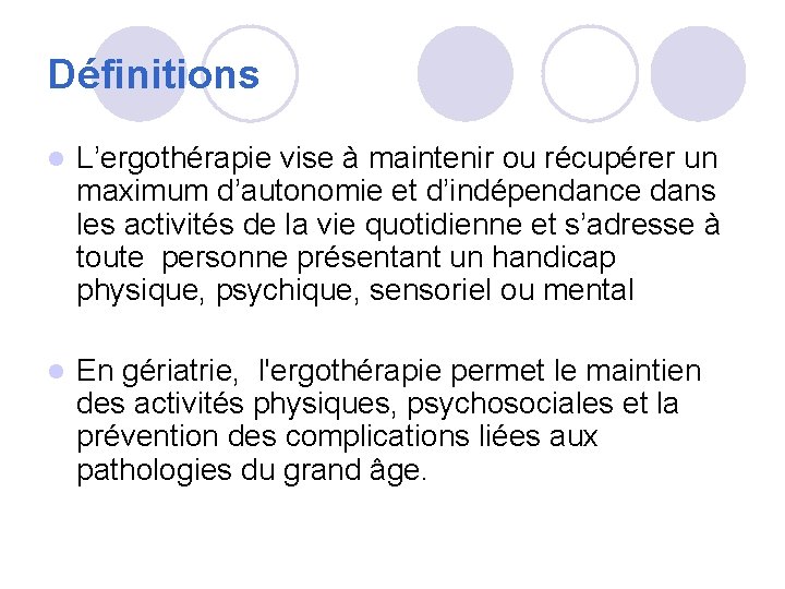 Définitions l L’ergothérapie vise à maintenir ou récupérer un maximum d’autonomie et d’indépendance dans