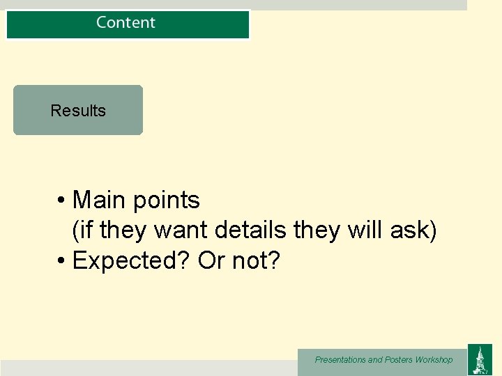 Results • Main points (if they want details they will ask) • Expected? Or