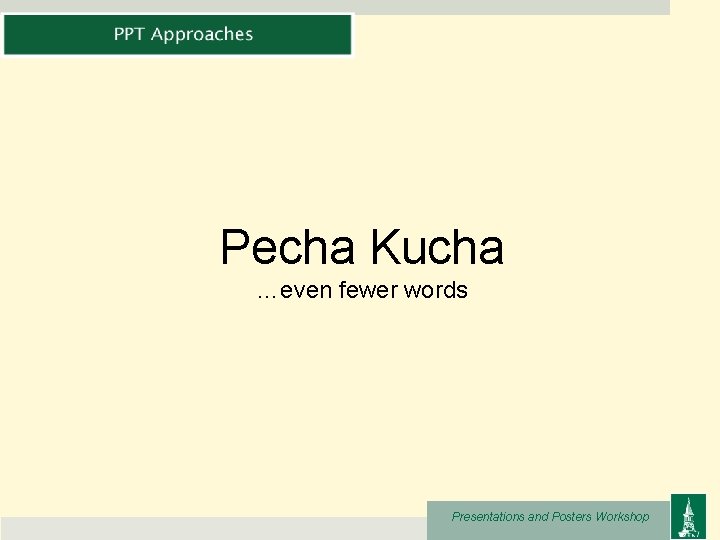 Pecha Kucha …even fewer words Presentations and Posters Workshop 