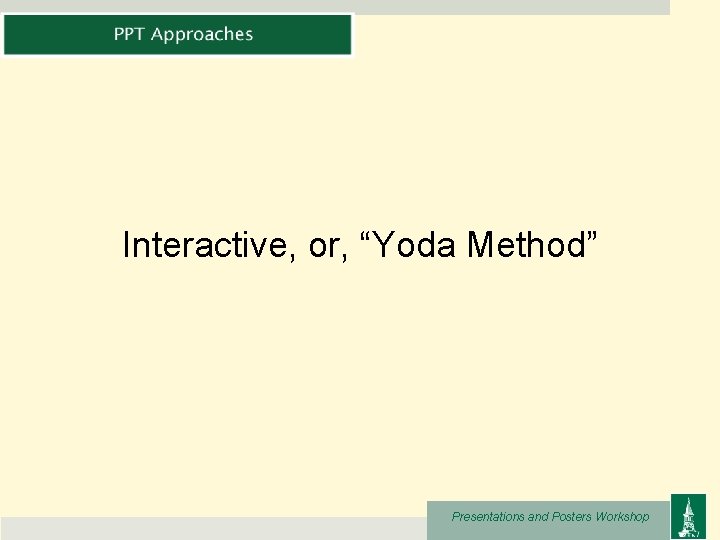 Interactive, or, “Yoda Method” Presentations and Posters Workshop 