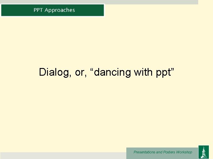 Dialog, or, “dancing with ppt” Presentations and Posters Workshop 