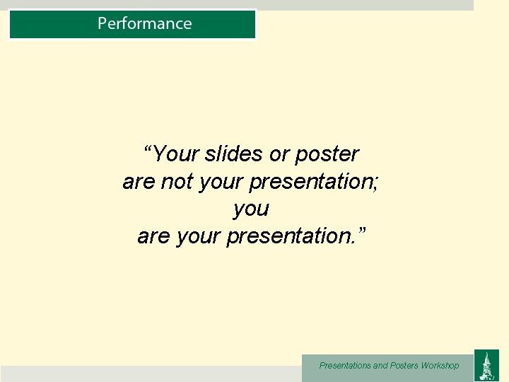 “Your slides or poster are not your presentation; you are your presentation. ” Presentations