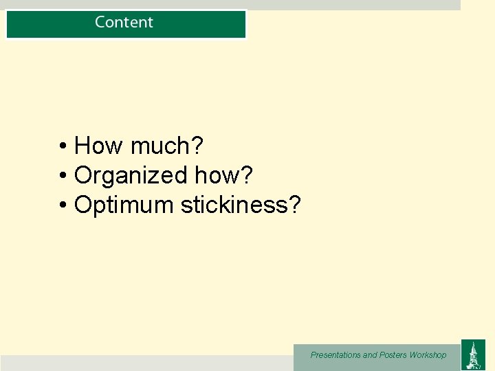  • How much? • Organized how? • Optimum stickiness? Presentations and Posters Workshop