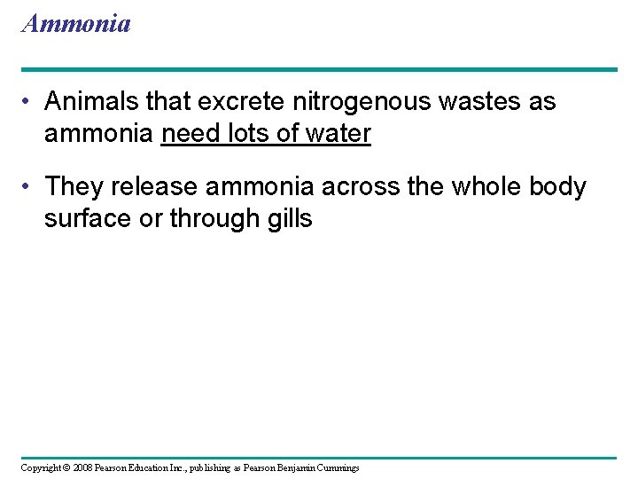 Ammonia • Animals that excrete nitrogenous wastes as ammonia need lots of water •