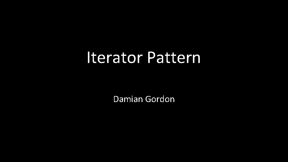 Iterator Pattern Damian Gordon 