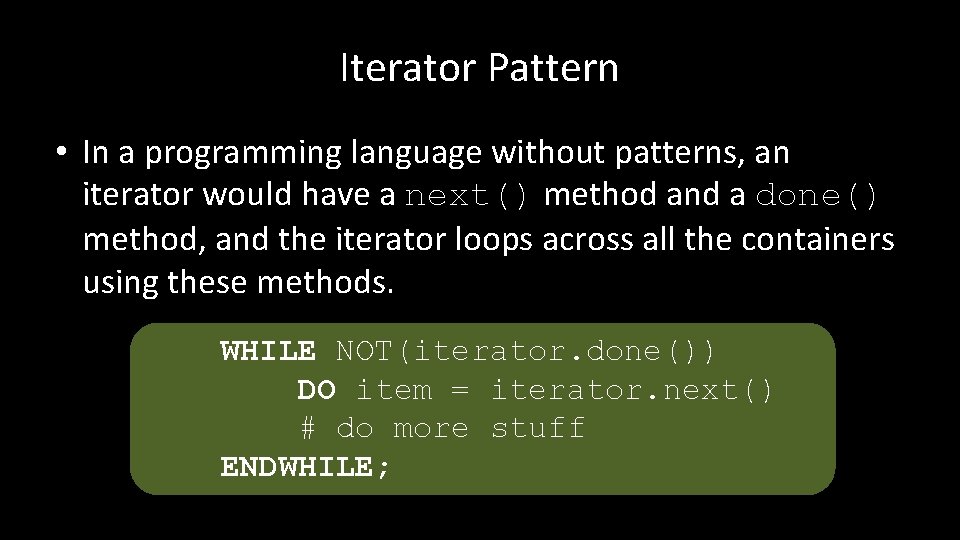 Iterator Pattern • In a programming language without patterns, an iterator would have a