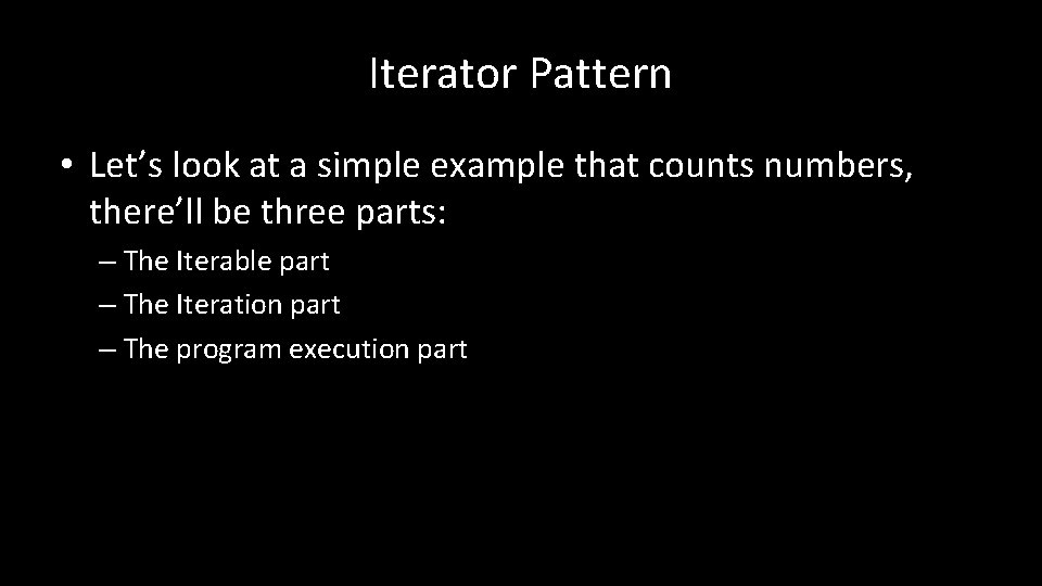 Iterator Pattern • Let’s look at a simple example that counts numbers, there’ll be