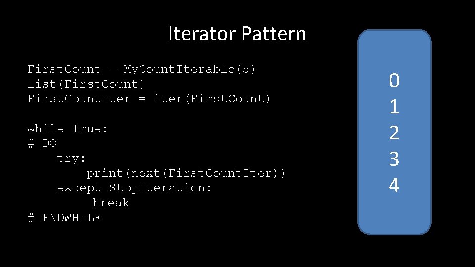 Iterator Pattern First. Count = My. Count. Iterable(5) list(First. Count) First. Count. Iter =