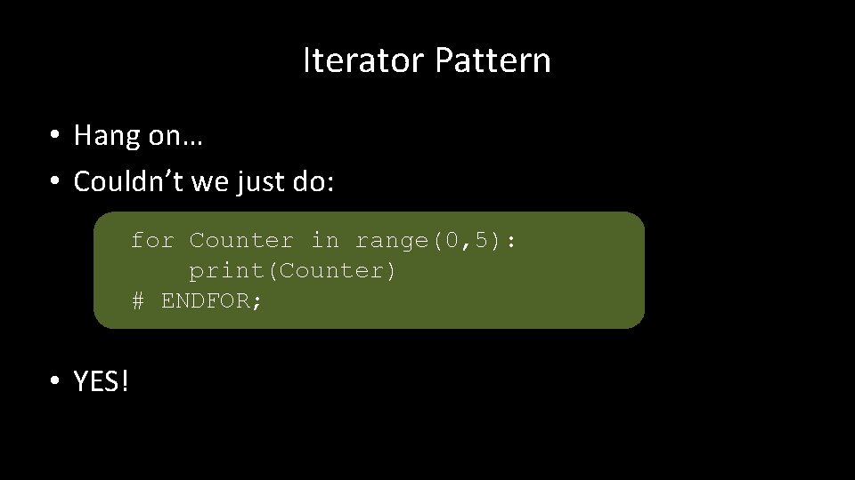 Iterator Pattern • Hang on… • Couldn’t we just do: for Counter in range(0,