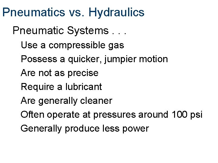 Pneumatics vs. Hydraulics Pneumatic Systems. . . Use a compressible gas Possess a quicker,