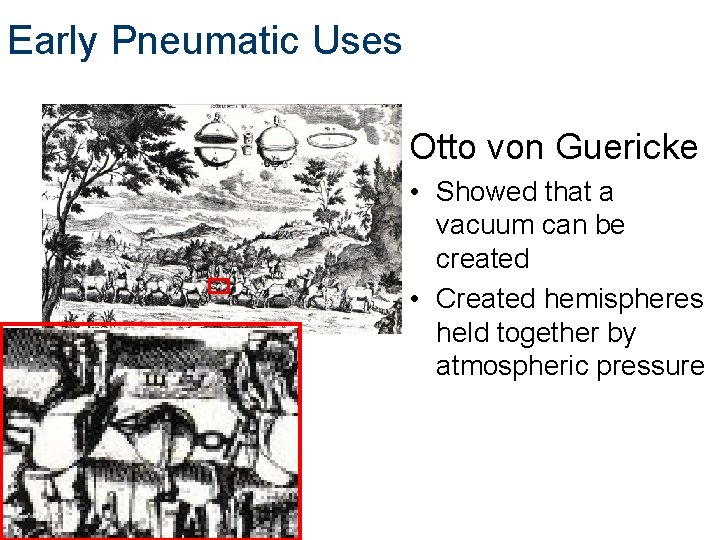 Early Pneumatic Uses Otto von Guericke • Showed that a vacuum can be created