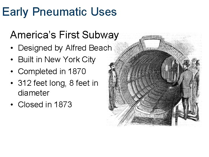 Early Pneumatic Uses America’s First Subway • • Designed by Alfred Beach Built in