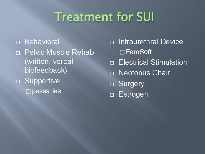 Treatment for SUI � � � Behavioral Pelvic Muscle Rehab (written, verbal, biofeedback) Supportive