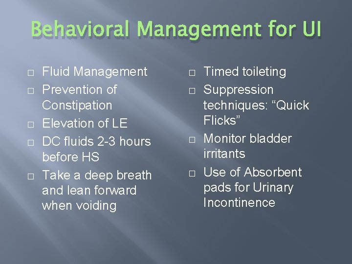 Behavioral Management for UI � � � Fluid Management Prevention of Constipation Elevation of