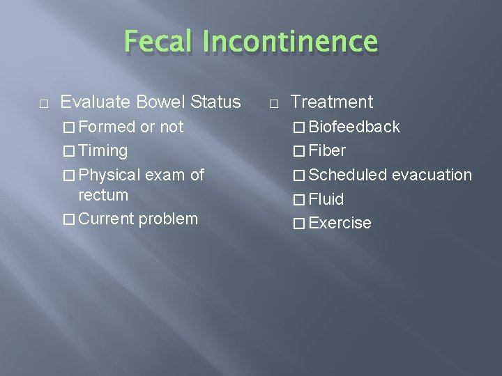 Fecal Incontinence � Evaluate Bowel Status � Treatment � Formed or not � Biofeedback
