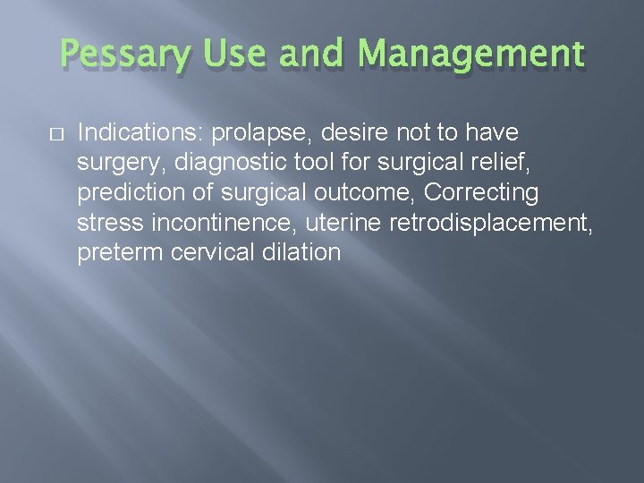 Pessary Use and Management � Indications: prolapse, desire not to have surgery, diagnostic tool