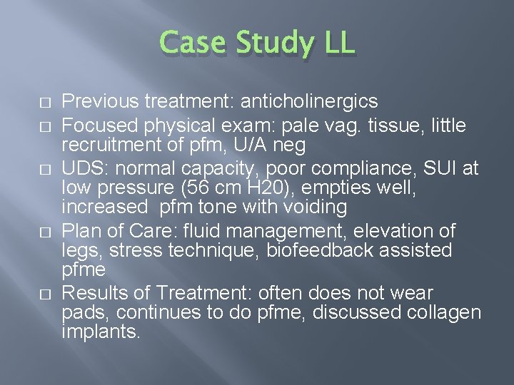 Case Study LL � � � Previous treatment: anticholinergics Focused physical exam: pale vag.