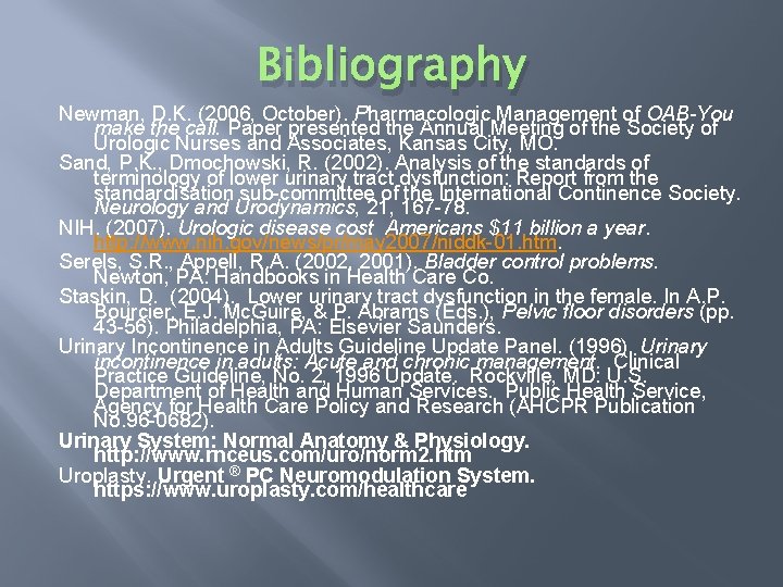 Bibliography Newman, D. K. (2006, October). Pharmacologic Management of OAB-You make the call. Paper