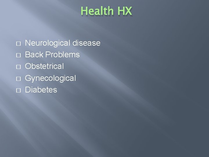 Health HX � � � Neurological disease Back Problems Obstetrical Gynecological Diabetes 