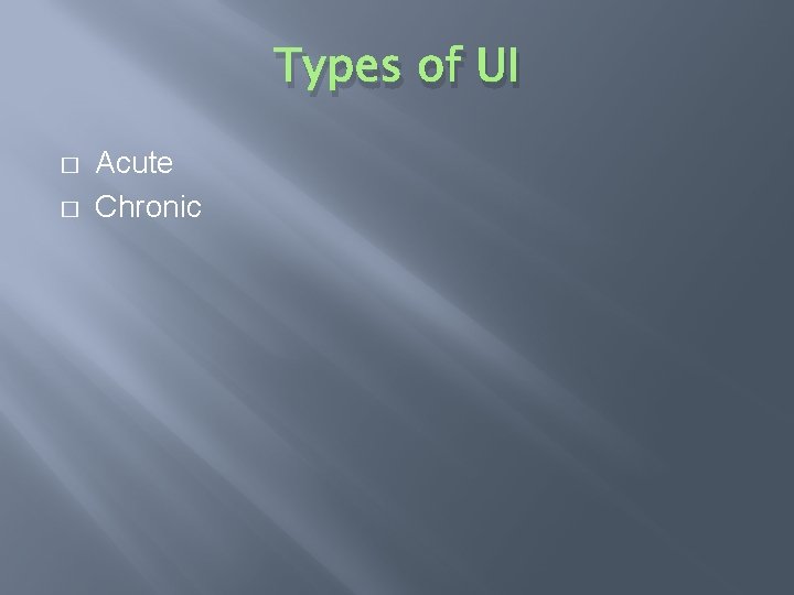 Types of UI � � Acute Chronic 
