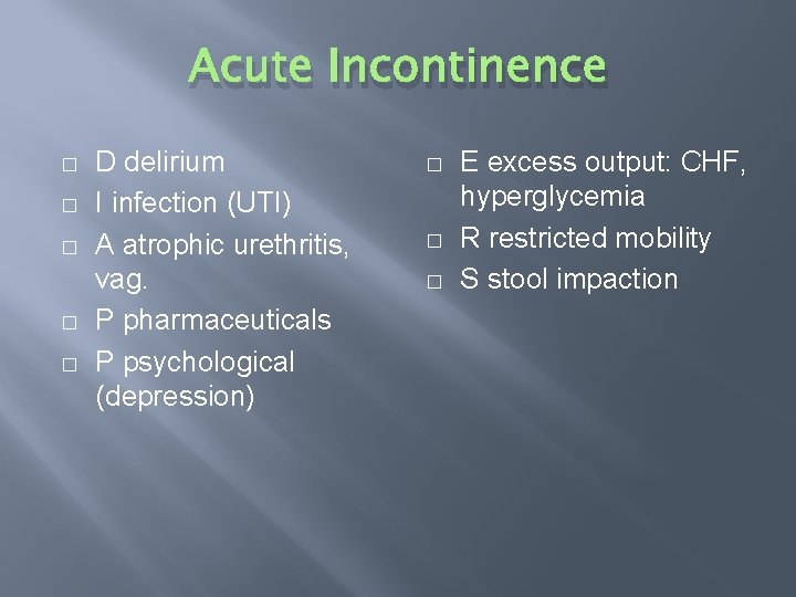 Acute Incontinence � � � D delirium I infection (UTI) A atrophic urethritis, vag.