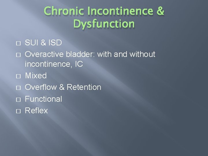 Chronic Incontinence & Dysfunction � � � SUI & ISD Overactive bladder: with and