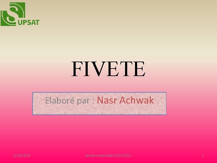 FIVETE Elaboré par : Nasr Achwak 11/02/2013 Année universitaire 2012/2013 1 