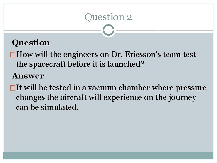 Question 2 Question �How will the engineers on Dr. Ericsson’s team test the spacecraft