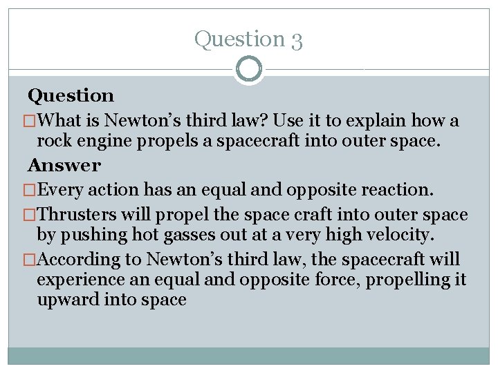 Question 3 Question �What is Newton’s third law? Use it to explain how a