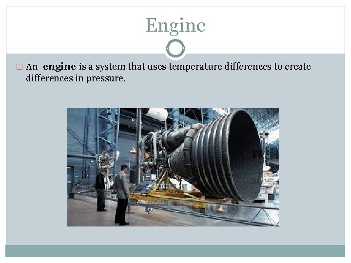 Engine � An engine is a system that uses temperature differences to create differences