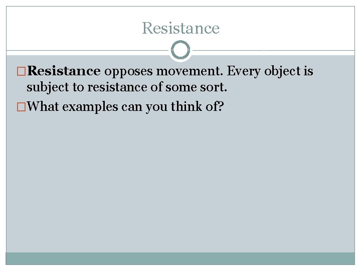 Resistance �Resistance opposes movement. Every object is subject to resistance of some sort. �What