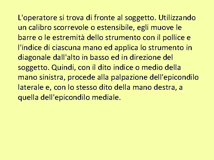 L'operatore si trova di fronte al soggetto. Utilizzando un calibro scorrevole o estensibile, egli