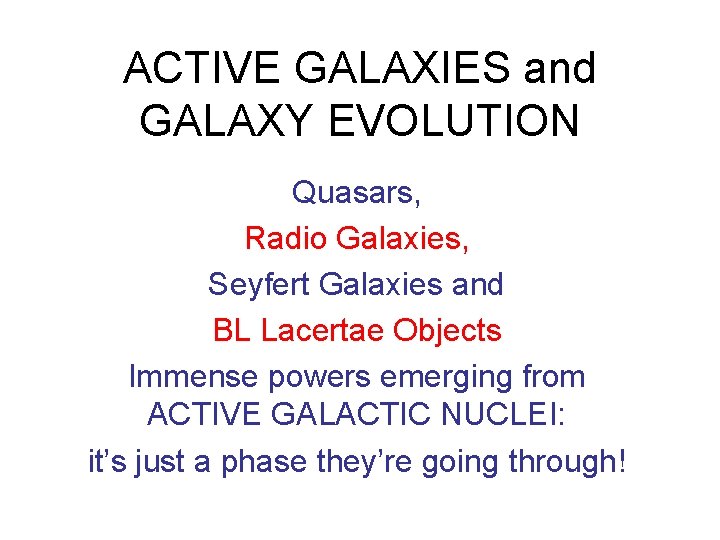 ACTIVE GALAXIES and GALAXY EVOLUTION Quasars, Radio Galaxies, Seyfert Galaxies and BL Lacertae Objects