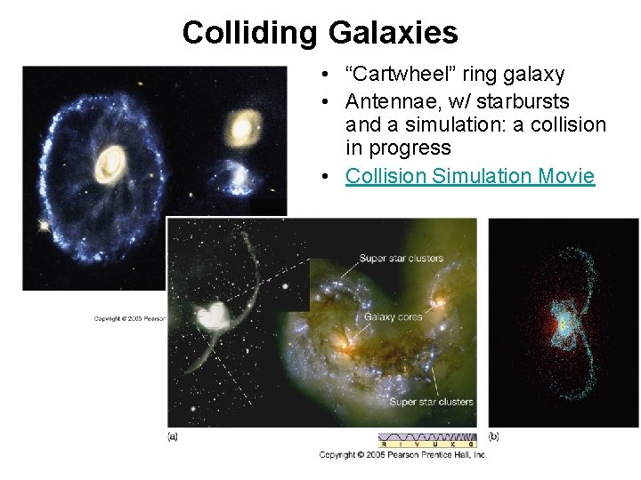 Colliding Galaxies • “Cartwheel” ring galaxy • Antennae, w/ starbursts and a simulation: a