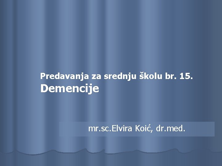 Predavanja za srednju školu br. 15. Demencije mr. sc. Elvira Koić, dr. med. 