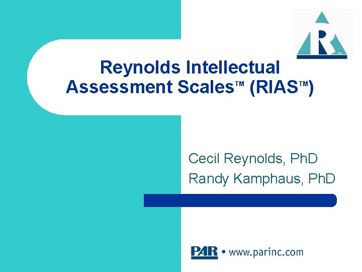 Reynolds Intellectual Assessment Scales (RIAS ) TM TM Cecil Reynolds, Ph. D Randy Kamphaus,