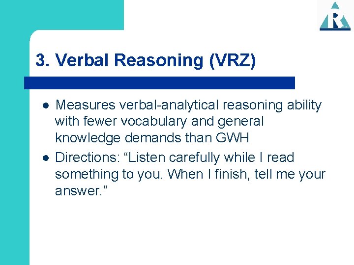 3. Verbal Reasoning (VRZ) l l Measures verbal-analytical reasoning ability with fewer vocabulary and